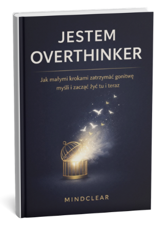 Jestem Overthinkerem. Jak małymi krokami zatrzymać gonitwę myśli i zacząć żyć tu i teraz.